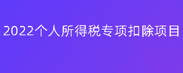 2022年个税专项附加扣除项目