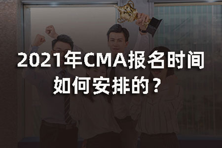 2021年CMA报名时间如何安排的？