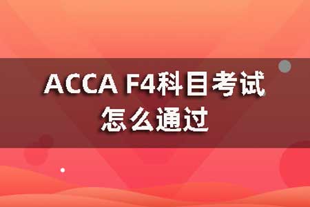 ACCA F4科目考试怎么通过？