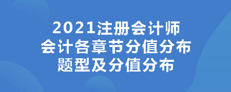 2021注册会计师会计各章节分值分布