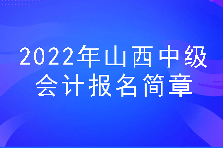 2022年山西中级会计报名简章