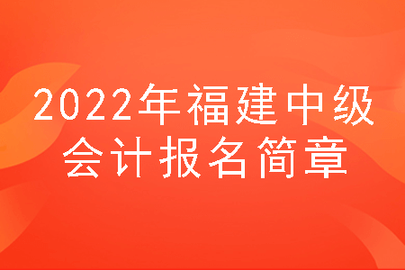 2022年福建中级会计报名简章