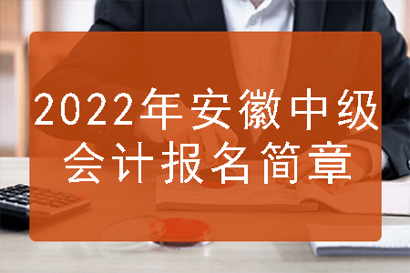 2022年安徽中级会计报名简章