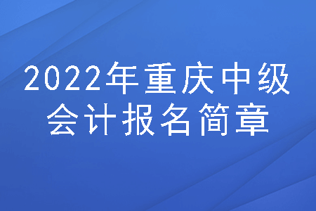 2022年重庆中级会计报名简章